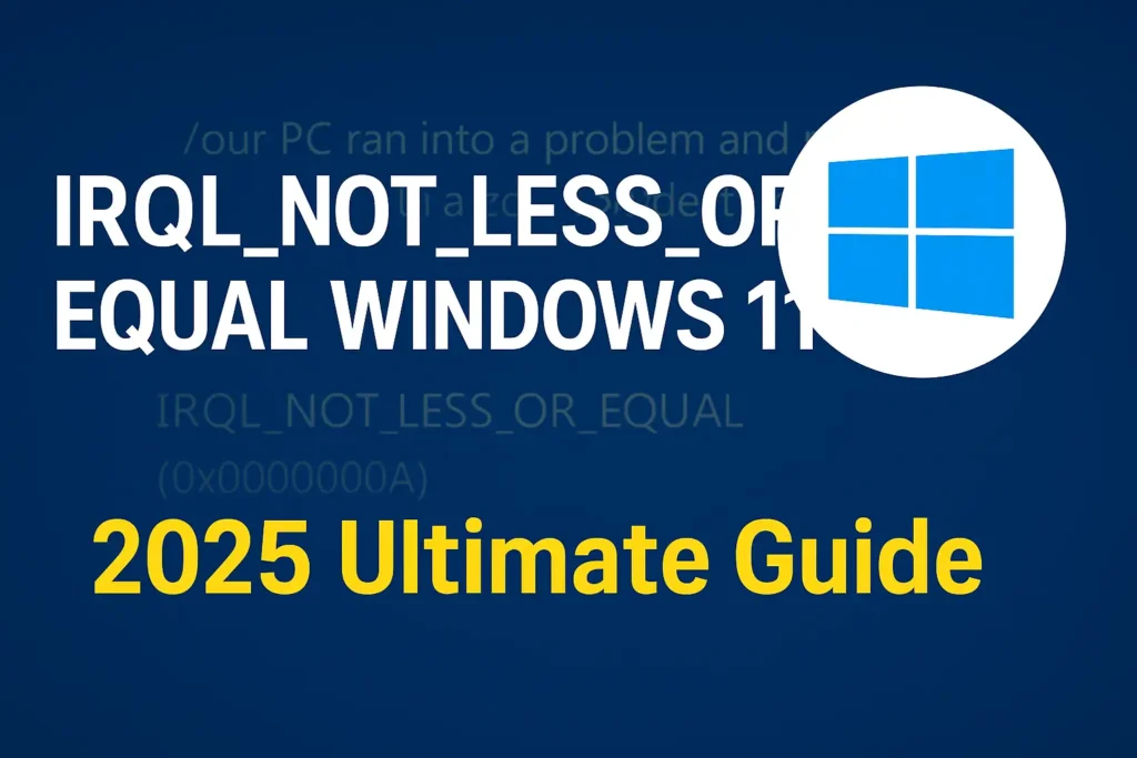Fix IRQL_NOT_LESS_OR_EQUAL BSOD error on Windows 11 in 2025