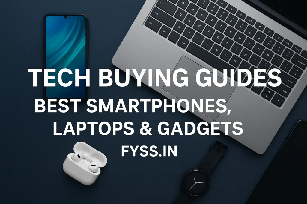 Tech Buying Guides 2025 – Best Smartphones, Laptops and Gadgets on FYSS.in
